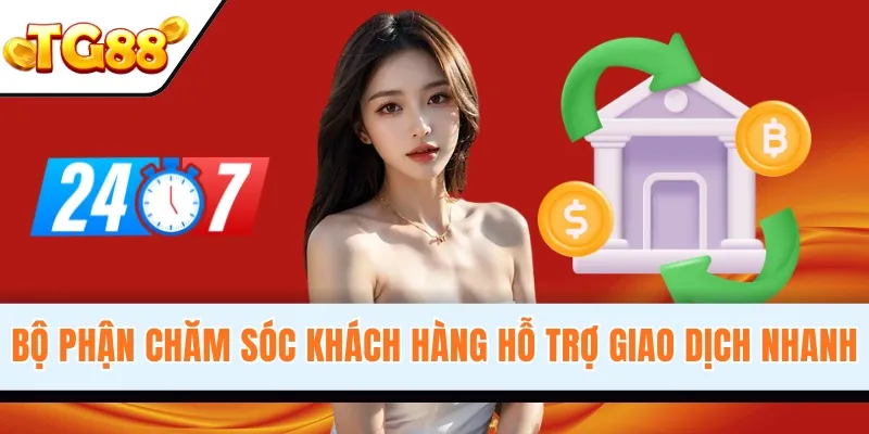 Bộ phận chăm sóc khách hàng hỗ trợ giao dịch nhanh