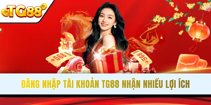 Hàng loạt lợi ích chờ bạn khi đăng nhập TG88